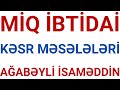 MİQ 2023 / KƏSR MƏSƏLƏLƏRİ / AĞABƏYLİ İSAMƏDDİN