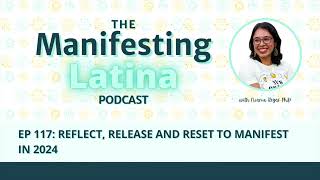 Reflect, Release, And Reset to Manifest in 2024 | EP 117 The Manifesting Latina