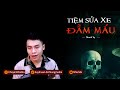 truyện ma tiệm sửa xe Đẫm máu mảnh Đời tắm tối mc duy thuận kể truyện ma hay @nguoiketruyenma1501