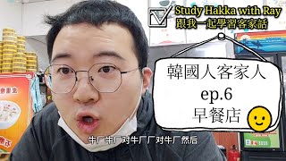 [韓國人客家人] ep.6 早餐店，Study Hakka with Ray (ep.6 Breakfast restaurant), 중국어 방언 객가어 공부, ep.6 아침식사