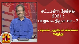 சட்டமன்ற தேர்தல் 2021 : பாஜக vs திமுக-வா..? - ஷ்யாம், அரசியல் விமர்சகர் கருத்து | BJP | DMK