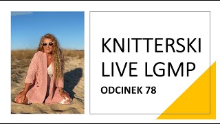 Knitterski LIVE LGMP odcinek 78