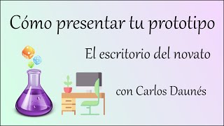 60 - Cómo presentar tu prototipo. El escritorio del novato con Carlos Daunés