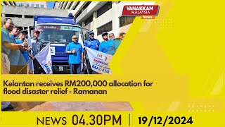 19/12/2024: Kelantan receives RM200,000 allocation for flood disaster relief - Ramanan