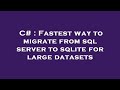 C# : Fastest way to migrate from sql server to sqlite for large datasets