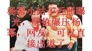 杨幂小姑子近照曝光，颜值碾压杨幂，网友：可以直接出道了