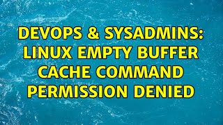 DevOps & SysAdmins: Linux empty buffer cache command permission denied