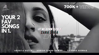 ZARA ZARA ❌  LET ME DOWN SLOWLY ( MASH-UP ) by Ashish Singh Rawat Ft. Ananya Dutta | Tiyasha Biswas