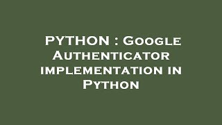 PYTHON : Google Authenticator implementation in Python