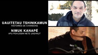 Nimuk Kanapé | Apu peikussin nete uashkut | Uauitetau Tshinikamun/Histoires de chansons