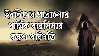 ইবলিসের প্ররোচনায় ধার্মিক বারসিসার করুণ পরিণতির গল্প