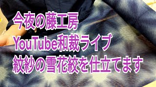 今夜の藤工房　Youtube和裁ライブ　紋紗の雪花絞り