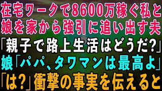 【スカッとする話】在宅ワークで8600万稼ぐ私と娘を家から追い出す夫「親子で路上生活はどうだ？」娘「パパ、タワマンは最高だよ」夫「は？」→さらに衝撃の事