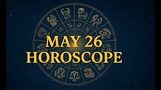 May 26 Horoscope – Unlock Today’s Powerful Cosmic Energy!
