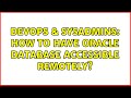 DevOps & SysAdmins: How to have oracle database accessible remotely? (3 Solutions!!)