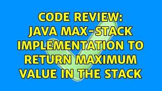 Code Review: Java Max-Stack implementation to return maximum value in the stack (2 Solutions!!)