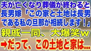 【スカッとする話】夫が亡くなり葬儀後、長男嫁「この家と土地は長男である私の旦那が相続します」→親戚一同、大爆笑ｗ→だって、この土地と家は…【修羅場】