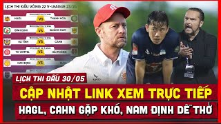 🔴 Lịch Trực Tiếp Bóng Đá Hôm Nay 30/5 Vòng 22 V-League | HAGL, CAHN Gặp Khó