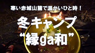 【そろそろソロキャンプ】寒い赤城山麓で温かいひと時を！冬キャンプ“縁ga和”