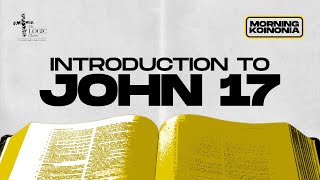 Introduction To John chapter 17 | Morning Koinonia with Apostle Flourish Peters | The LOGIC Church