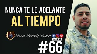 (#66)Nunca te le adelante al tiempo//Pastor Frankely Vásquez