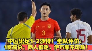 中国男足1-2沙特！全队评价：1将高分，两人低迷，伊万罪不可赦！