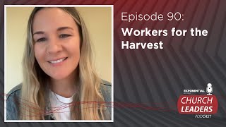 Ep.90: WORKERS FOR THE HARVEST - Madison Bothe - Exponential Australia Church Leaders Podcast