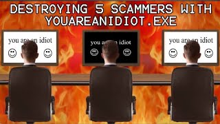DESTROYING 5 SCAMMER COMPUTERS WITH YOUAREANIDIOT.EXE!
