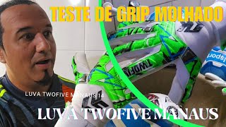 TWOFIVE MANAUS 14 | TESTE DE GRIP MOLHADO | A LUVA MAIS Gripada molhada q já vi?