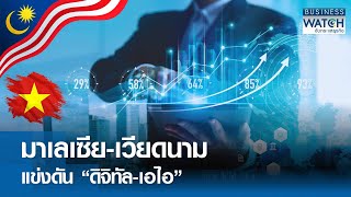 มาเลเซีย-เวียดนาม แข่งดัน “ดิจิทัล-เอไอ” | BUSINESS WATCH |17-12-67