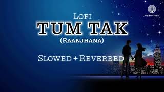 Tum tak - Raanjhana Lofi - slowed + reverbed|mohit chouhan|
