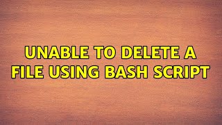 Unable to delete a file using bash script