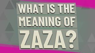 What is the meaning of Zaza?