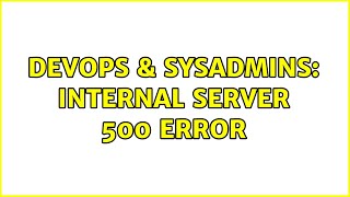 DevOps & SysAdmins: Internal server 500 error (3 Solutions!!)