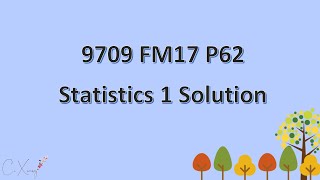 9709 FM2017 P62 Statistics 1 Solution