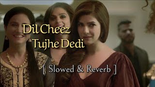 DIL CHEEZ TUJHE DEDI - [ Slowed+Reverb ] Version | AIRLIFT | Akshay K | Arijit Singh | Ankit Tiwari