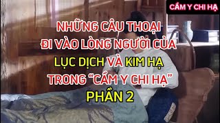 NHỮNG CÂU THOẠI ĐI VÀO LÒNG NGƯỜI CỦA LỤC DỊCH & KIM HẠ TRONG “CẨM Y CHI HẠ” Phần 2