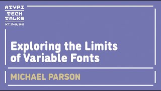 Exploring the Limits of Variable Fonts | Michael Parson | ATypI 2022 Tech Talks