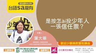 【台語sa攏有】是按怎ài投少年人一張信任票？   葉大華 (監察院國家人權委員會委員 、台灣少年權益與福利促進聯盟無給職顧問) #李江却台語文教基金會  #台北藝埕扶輪社