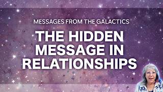 Messages from The Galactics: The Hidden Message in Relationships