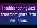 Troubleshooting Jest transformIgnorePatterns Issues