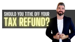 Tithing: Should You Tithe Off Your Tax Refund?
