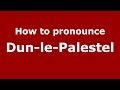 How to pronounce Dun-le-Palestel (French/France) - PronounceNames.com