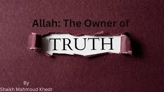 Allah: The Owner of Truth By Shaikh Mahmoud Khedr