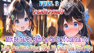 Một Bé Gái Bụ Bẫm Lại Là Cô Tổ Của Gia Tộc, Liền Làm Kinh Động Toàn Bộ Danh Gia Vọng Tộc! FULL 3