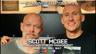 Scott McGee - Podcasting, Stress Management and The Sisu Way - The StrongFit Podcast Episode 067