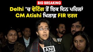 Big Breaking: Delhi 'ਚ ਵੋਟਿੰਗ ਤੋਂ ਇਕ ਦਿਨ ਪਹਿਲਾਂ CM Atishi ਖਿਲਾਫ਼ FIR ਦਰਜ