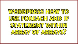 Wordpress: How to use foreach and if statement within array of arrays?