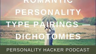 Romantic Personality Type Pairings — Dichotomies | PersonalityHacker.com