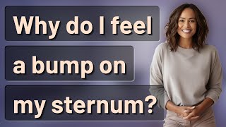 Why do I feel a bump on my sternum?